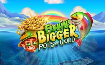 Fishin’ BIGGER Pots of Gold slot